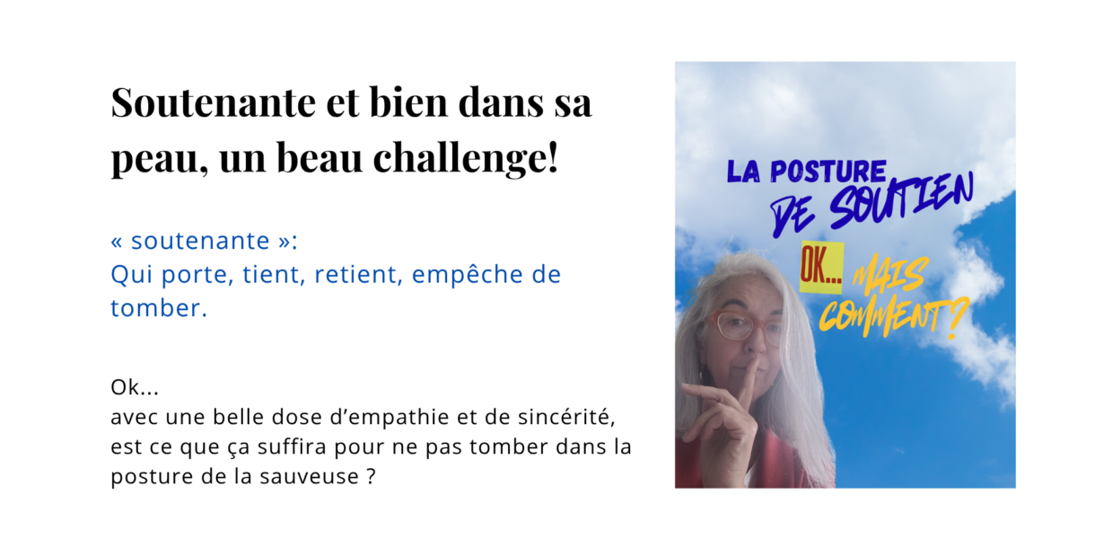 Ok, avec une belle dose d’empathie et de sincérité, est ce que ça suffira pour ne pas tomber dans la posture de la sauveuse ?