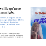 Je ne vais pas "vous motiver", vous l’êtes déjà! On va libérer ce qui vous empêche d'avancer. vous allez démarrer, avancer, amener ce projet au bout..