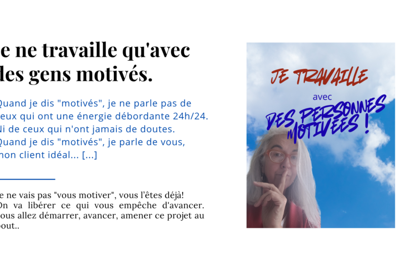 Je ne vais pas "vous motiver", vous l’êtes déjà! On va libérer ce qui vous empêche d'avancer. vous allez démarrer, avancer, amener ce projet au bout..